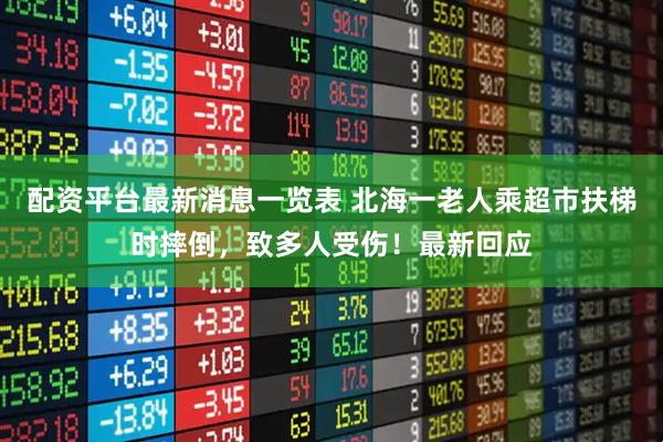 配资平台最新消息一览表 北海一老人乘超市扶梯时摔倒，致多人受伤！最新回应